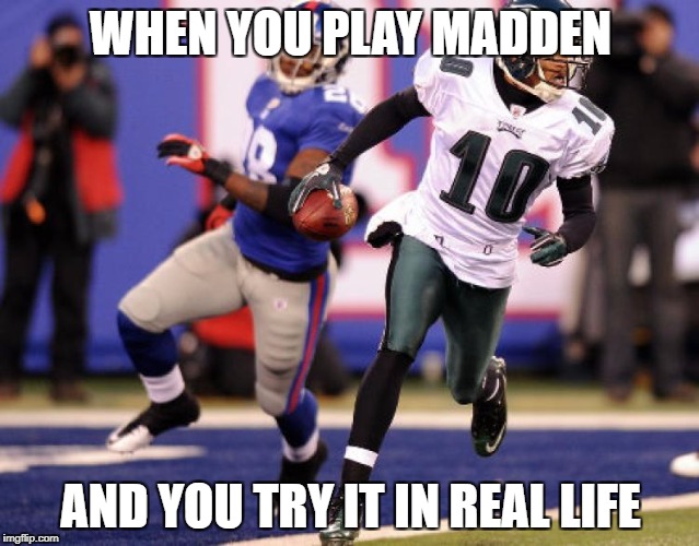 WHEN YOU PLAY MADDEN AND YOU TRY IT IN REAL LIFE | WHEN YOU PLAY MADDEN; AND YOU TRY IT IN REAL LIFE | image tagged in nfl | made w/ Imgflip meme maker