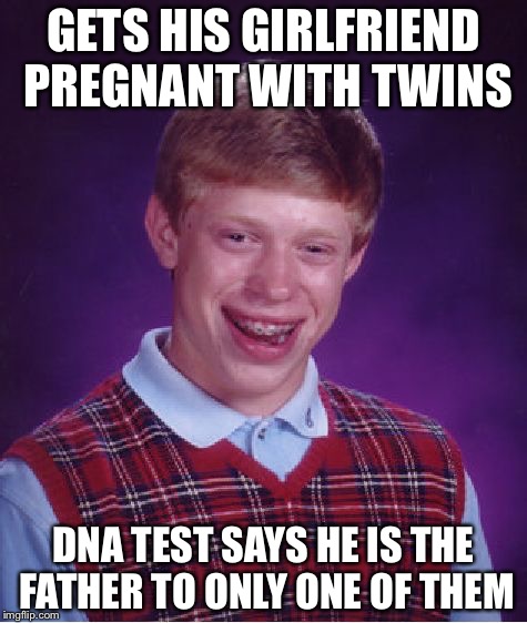 Bad Luck Brian Meme | GETS HIS GIRLFRIEND PREGNANT WITH TWINS; DNA TEST SAYS HE IS THE FATHER TO ONLY ONE OF THEM | image tagged in memes,bad luck brian | made w/ Imgflip meme maker