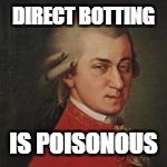 DIRECT BOTTING; IS POISONOUS | image tagged in mozart not sure | made w/ Imgflip meme maker