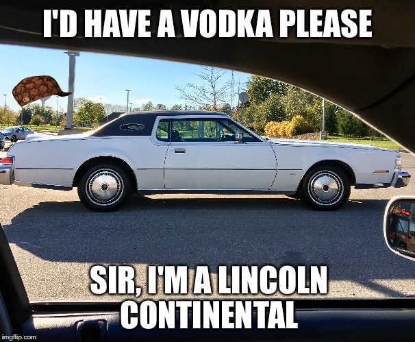 I'D HAVE A VODKA PLEASE SIR, I'M A LINCOLN CONTINENTAL | made w/ Imgflip meme maker