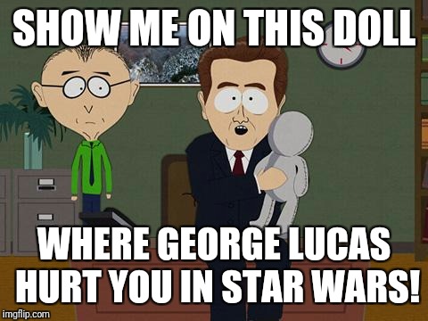 Show me on this doll | SHOW ME ON THIS DOLL; WHERE GEORGE LUCAS HURT YOU IN STAR WARS! | image tagged in show me on this doll | made w/ Imgflip meme maker