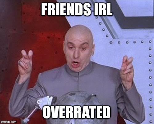 Dr Evil Laser Meme | FRIENDS IRL OVERRATED | image tagged in memes,dr evil laser | made w/ Imgflip meme maker