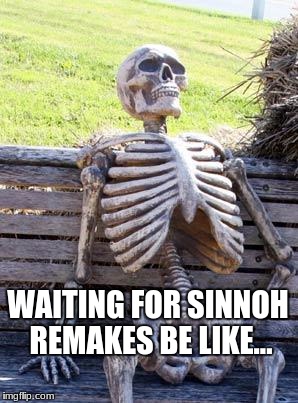 Waiting Skeleton Meme | WAITING FOR SINNOH REMAKES BE LIKE... | image tagged in memes,waiting skeleton | made w/ Imgflip meme maker