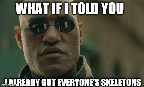 Matrix Morpheus Meme | WHAT IF I TOLD YOU I ALREADY GOT EVERYONE'S SKELETONS | image tagged in memes,matrix morpheus | made w/ Imgflip meme maker