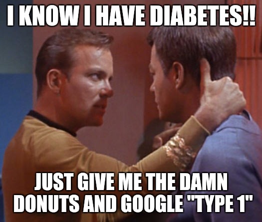 Captain Kirk type 1 | I KNOW I HAVE DIABETES!! JUST GIVE ME THE DAMN DONUTS AND GOOGLE "TYPE 1" | image tagged in memes,donuts,diabetes,captain kirk,star trek,sugar | made w/ Imgflip meme maker