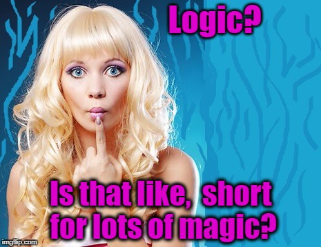 ditzy blonde | Logic? Is that like,  short for lots of magic? | image tagged in ditzy blonde | made w/ Imgflip meme maker
