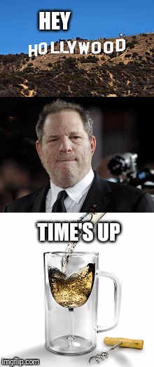 "Come out of her, My people. For the cup of her iniquity is full." | HEY; TIME'S UP | image tagged in harvey weinstein,hollywood,wine,sin | made w/ Imgflip meme maker
