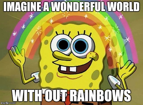 Imagination Spongebob Meme | IMAGINE A WONDERFUL WORLD; WITH OUT RAINBOWS | image tagged in memes,imagination spongebob | made w/ Imgflip meme maker