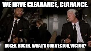 Airplane-Roger | WE HAVE CLEARANCE, CLARANCE. ROGER, ROGER.  WHAT'S OUR VECTOR, VICTOR? | image tagged in airplane-roger | made w/ Imgflip meme maker