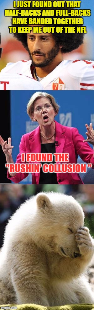 There is the Rushin' Collusion | I JUST FOUND OUT THAT HALF-BACKS AND FULL-BACKS HAVE BANDED TOGETHER TO KEEP ME OUT OF THE NFL; I FOUND THE    "RUSHIN' COLLUSION " | image tagged in nfl,lsdcp | made w/ Imgflip meme maker