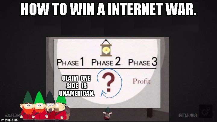 How to win a internet war | HOW TO WIN A INTERNET WAR. CLAIM  ONE SIDE   IS UNAMERICAN. | image tagged in gnomes | made w/ Imgflip meme maker