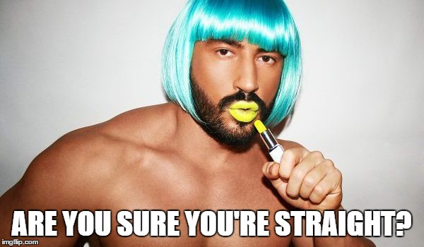 ARE YOU SURE YOU'RE STRAIGHT? | made w/ Imgflip meme maker