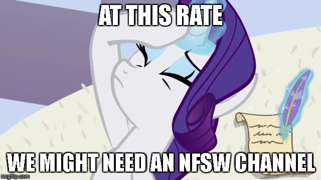 At this rate | AT THIS RATE; WE MIGHT NEED AN NFSW CHANNEL | image tagged in mlp rarity,nsfw,mlp | made w/ Imgflip meme maker