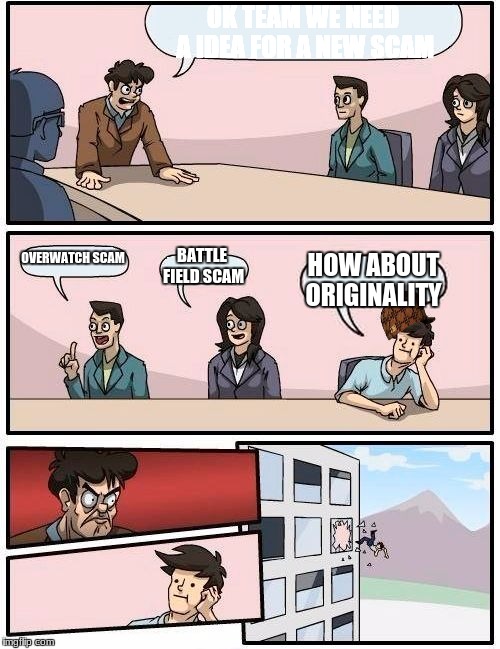 Anger issues  | OK TEAM WE NEED A IDEA FOR A NEW SCAM; OVERWATCH SCAM; BATTLE FIELD SCAM; HOW ABOUT ORIGINALITY | image tagged in memes,boardroom meeting suggestion,scumbag | made w/ Imgflip meme maker