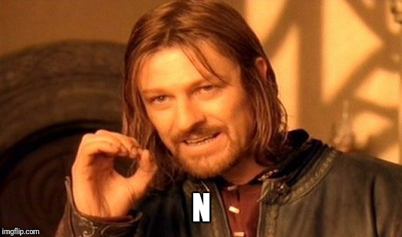 One Does Not Simply Meme | N | image tagged in memes,one does not simply | made w/ Imgflip meme maker