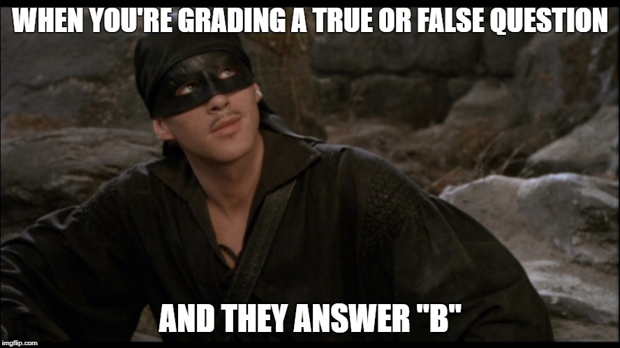 WHEN YOU'RE GRADING A TRUE OR FALSE QUESTION; AND THEY ANSWER "B" | image tagged in funny memes | made w/ Imgflip meme maker