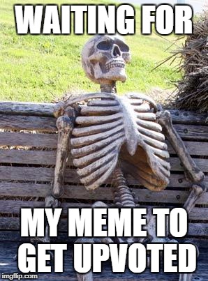 Still Waiting... | WAITING FOR; MY MEME TO GET UPVOTED | image tagged in memes,waiting skeleton,upvotes,funny,still waiting,upvote | made w/ Imgflip meme maker