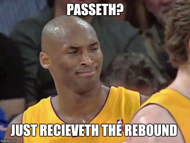 kobe bryant confused | PASSETH? JUST RECIEVETH THE REBOUND | image tagged in kobe bryant confused | made w/ Imgflip meme maker