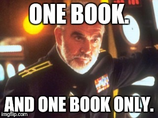 Sean Connery Red October | ONE BOOK. AND ONE BOOK ONLY. | image tagged in sean connery red october | made w/ Imgflip meme maker