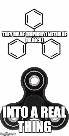 Science in "Real Life" | THEY MADE TRIPHENYLMETHANE RADICAL; INTO A REAL THING | image tagged in science rules | made w/ Imgflip meme maker