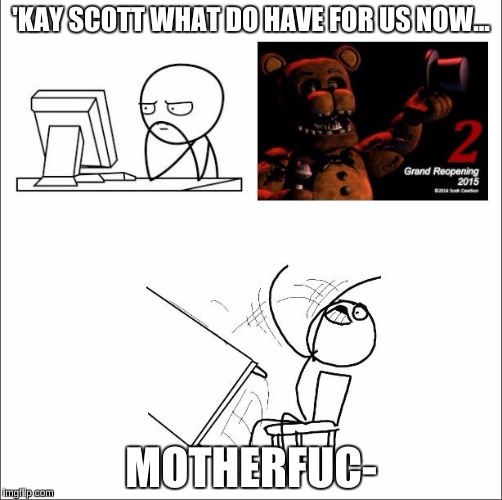 When the fnaf prequel was found | 'KAY SCOTT WHAT DO HAVE FOR US NOW... MOTHERFUC- | image tagged in when i found out fnaf 2 was a prequel,fnaf2,funny memes,memes | made w/ Imgflip meme maker