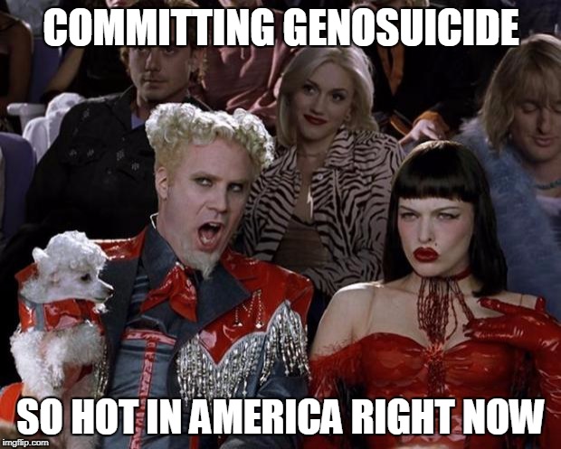 Mugatu So Hot Right Now Meme | COMMITTING GENOSUICIDE SO HOT IN AMERICA RIGHT NOW | image tagged in memes,mugatu so hot right now | made w/ Imgflip meme maker