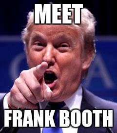 Trump Trademark | MEET; FRANK BOOTH | image tagged in trump trademark | made w/ Imgflip meme maker