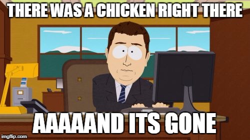 Aaaaand Its Gone Meme | THERE WAS A CHICKEN RIGHT THERE AAAAAND ITS GONE | image tagged in memes,aaaaand its gone | made w/ Imgflip meme maker