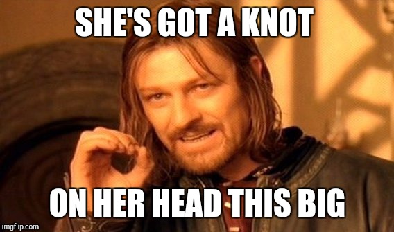 One Does Not Simply Meme | SHE'S GOT A KNOT ON HER HEAD THIS BIG | image tagged in memes,one does not simply | made w/ Imgflip meme maker