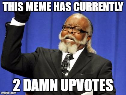 Too Damn High Meme | THIS MEME HAS CURRENTLY 2 DAMN UPVOTES | image tagged in memes,too damn high | made w/ Imgflip meme maker