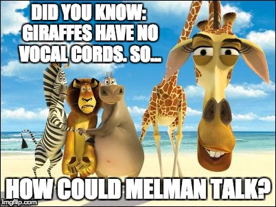 Giraffes have no Vocal Cords | DID YOU KNOW: GIRAFFES HAVE NO VOCAL CORDS. SO... HOW COULD MELMAN TALK? | image tagged in giraffe,madagascar,melman,vocal,talk | made w/ Imgflip meme maker