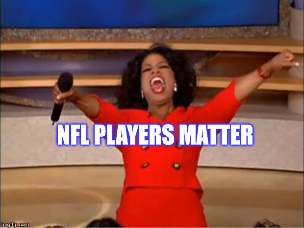 Oprah You Get A | NFL PLAYERS MATTER | image tagged in memes,oprah you get a | made w/ Imgflip meme maker