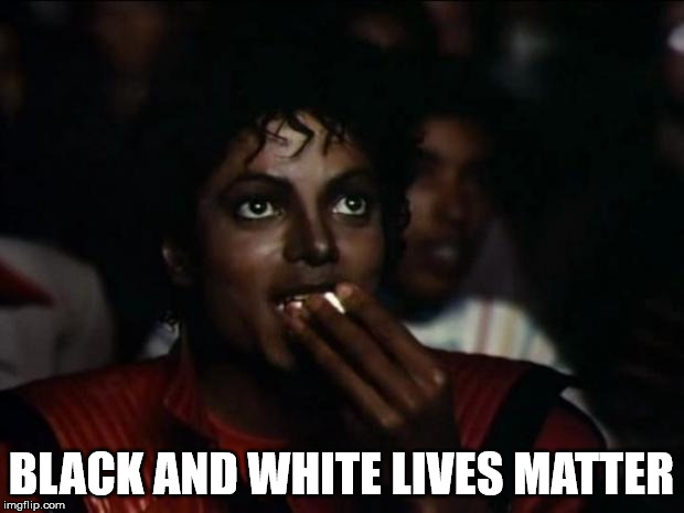 Michael Jackson Popcorn | BLACK AND WHITE LIVES MATTER | image tagged in memes,michael jackson popcorn | made w/ Imgflip meme maker