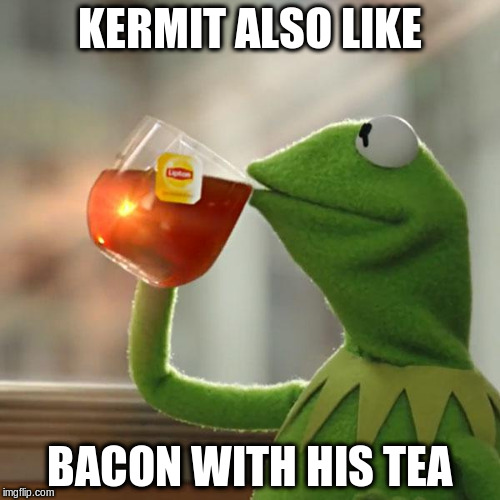 But That's None Of My Business Meme | KERMIT ALSO LIKE BACON WITH HIS TEA | image tagged in memes,but thats none of my business,kermit the frog | made w/ Imgflip meme maker