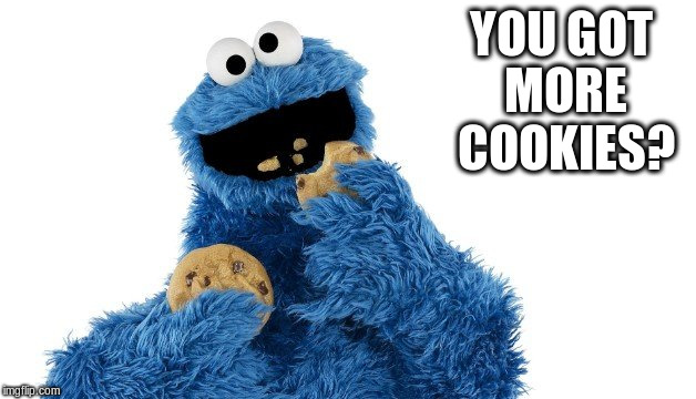 YOU GOT MORE COOKIES? | made w/ Imgflip meme maker