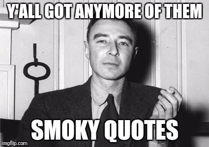 Y'ALL GOT ANYMORE OF THEM SMOKY QUOTES | made w/ Imgflip meme maker