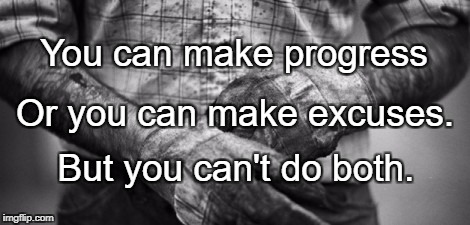 HARD WORK | You can make progress; Or you can make excuses. But you can't do both. | image tagged in hard work | made w/ Imgflip meme maker