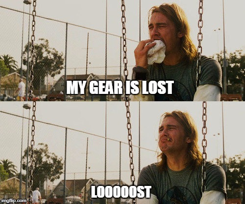 First World Stoner Problems Meme | MY GEAR IS LOST; LOOOOOST | image tagged in memes,first world stoner problems | made w/ Imgflip meme maker