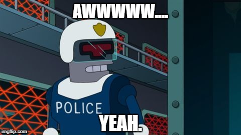 Futurama Police - URL |  AWWWWW.... YEAH. | image tagged in futurama police - url,awww yeah,approve | made w/ Imgflip meme maker