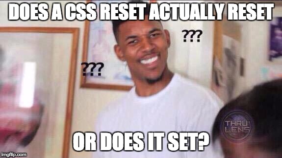Black guy confused | DOES A CSS RESET ACTUALLY RESET; OR DOES IT SET? | image tagged in black guy confused | made w/ Imgflip meme maker