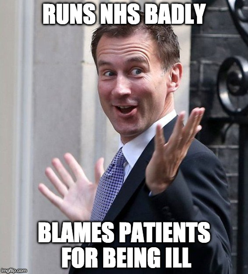 Can't Run Healthcare | RUNS NHS BADLY; BLAMES PATIENTS FOR BEING ILL | image tagged in jeremy hunt nhs | made w/ Imgflip meme maker