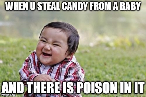 Evil Toddler Meme | WHEN U STEAL CANDY FROM A BABY; AND THERE IS POISON IN IT | image tagged in memes,evil toddler | made w/ Imgflip meme maker
