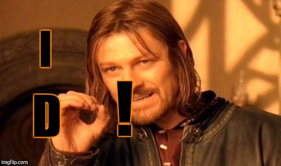 One Does Not Simply Meme | I D ! | image tagged in memes,one does not simply | made w/ Imgflip meme maker