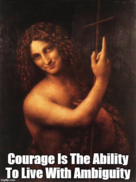 Courage Is The Ability To Live With Ambiguity | made w/ Imgflip meme maker