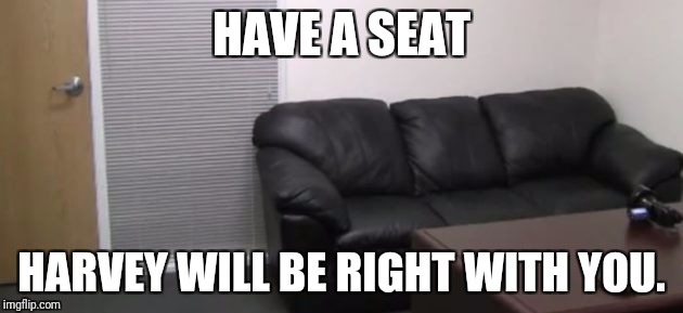 HAVE A SEAT; HARVEY WILL BE RIGHT WITH YOU. | image tagged in harvey weinstein,hollywood | made w/ Imgflip meme maker
