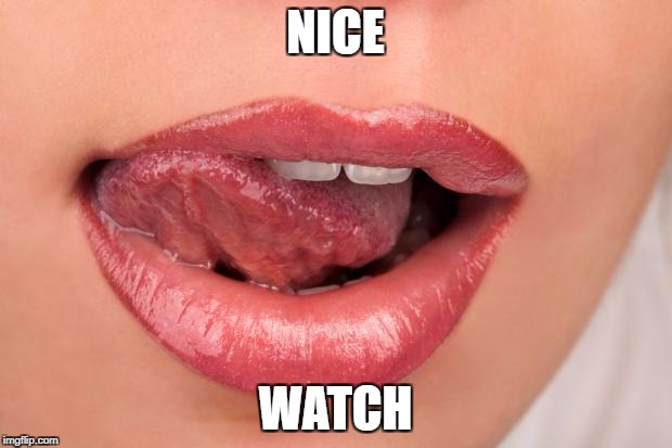 Nice Watch | NICE; WATCH | image tagged in sexy lips | made w/ Imgflip meme maker