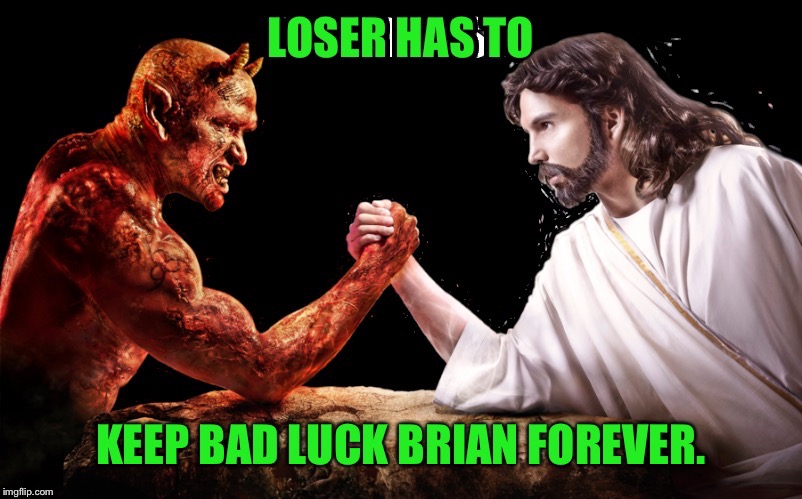 The Final Battle | . | image tagged in memes,jesus and satan arm wrestle,bad luck brian | made w/ Imgflip meme maker