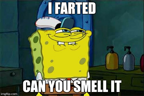 Don't You Squidward Meme | I FARTED; CAN YOU SMELL IT | image tagged in memes,dont you squidward | made w/ Imgflip meme maker