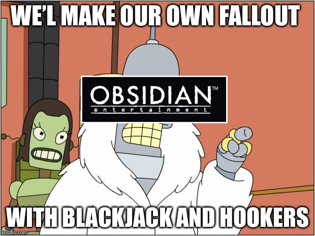 Bender Meme | WE’L MAKE OUR OWN FALLOUT; WITH BLACKJACK AND HOOKERS | image tagged in memes,bender | made w/ Imgflip meme maker