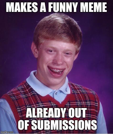 Bad Luck Brian Meme | MAKES A FUNNY MEME ALREADY OUT OF SUBMISSIONS | image tagged in memes,bad luck brian | made w/ Imgflip meme maker